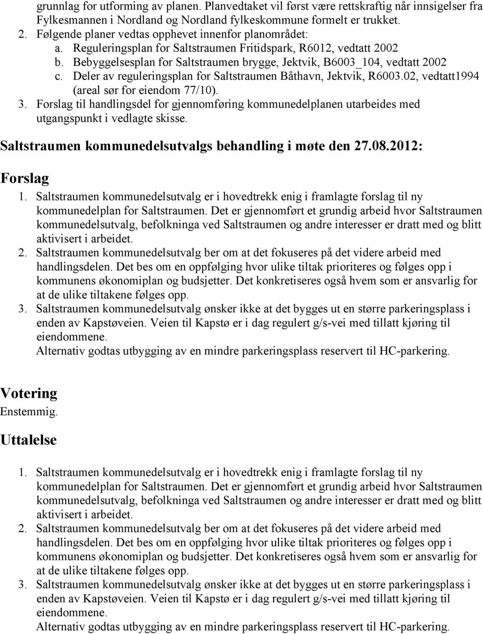 Bebyggelsesplan for Saltstraumen brygge, Jektvik, B6003_104, vedtatt 2002 c. Deler av reguleringsplan for Saltstraumen Båthavn, Jektvik, R6003.02, vedtatt1994 (areal sør for eiendom 77/10). 3.