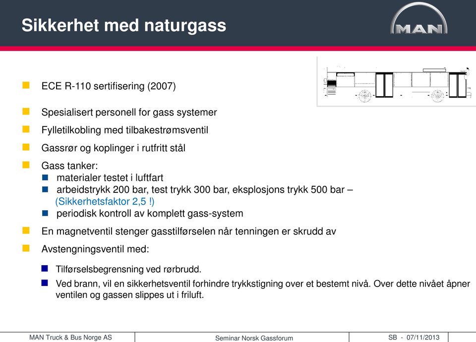 2,5!) periodisk kontroll av komplett gass-system En magnetventil stenger gasstilførselen når tenningen er skrudd av Avstengningsventil med: