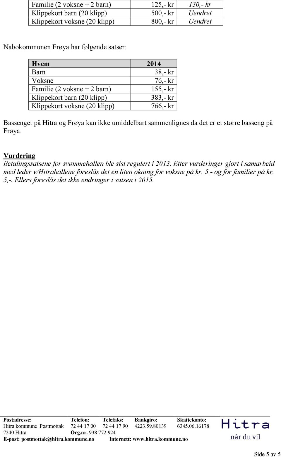 Bassenget på Hitra og Frøya kan ikke umiddelbart sammenlignes da det er et større basseng på Frøya. Betalingssatsene for svømmehallen ble sist regulert i 2013.