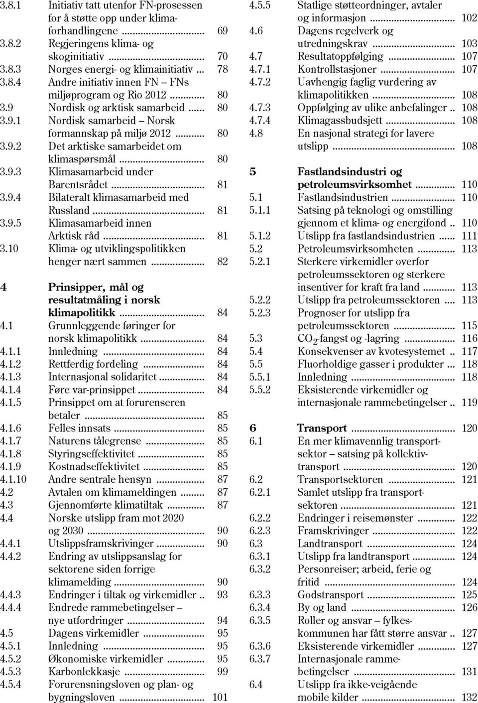 .. 81 3.9.4 Bilateralt klimasamarbeid med Russland... 81 3.9.5 Klimasamarbeid innen Arktisk råd... 81 3.10 Klima- og utviklingspolitikken henger nært sammen.