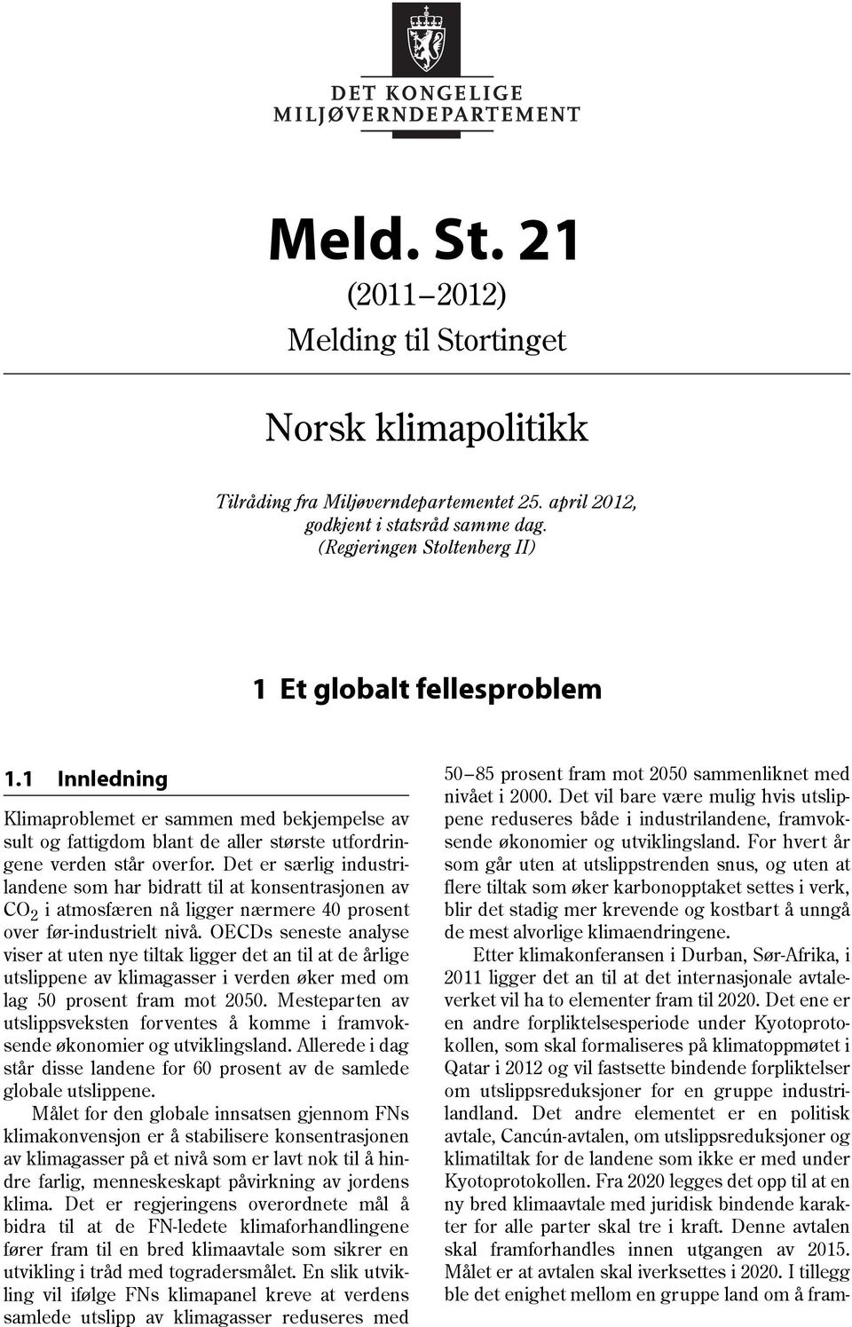 Det er særlig industrilandene som har bidratt til at konsentrasjonen av CO 2 i atmosfæren nå ligger nærmere 40 prosent over før-industrielt nivå.