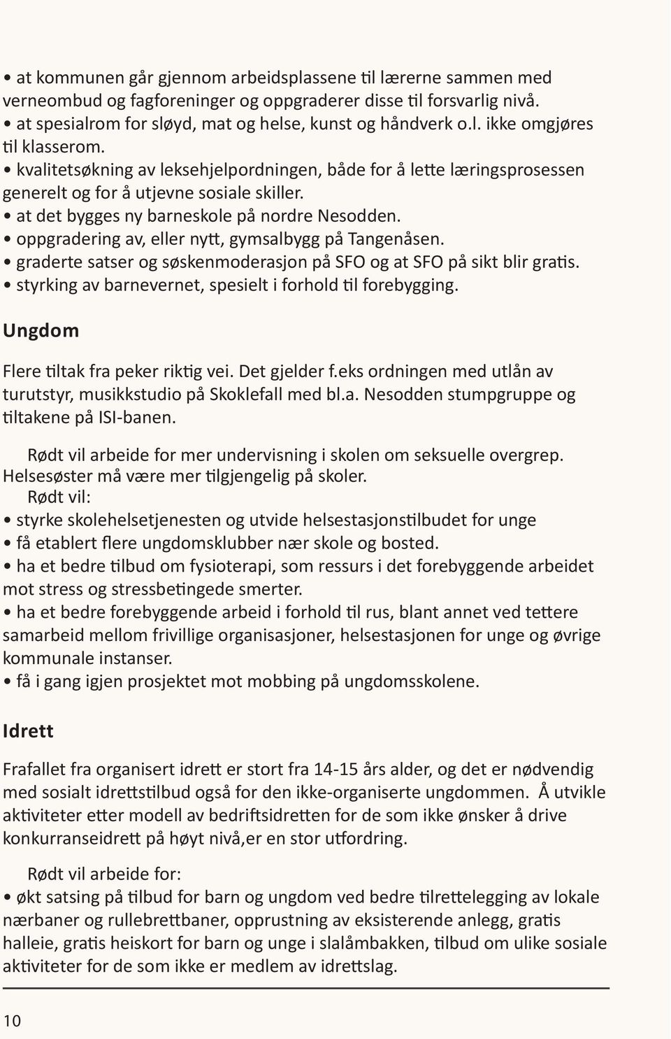 oppgradering av, eller nytt, gymsalbygg på Tangenåsen. graderte satser og søskenmoderasjon på SFO og at SFO på sikt blir gratis. styrking av barnevernet, spesielt i forhold til forebygging.