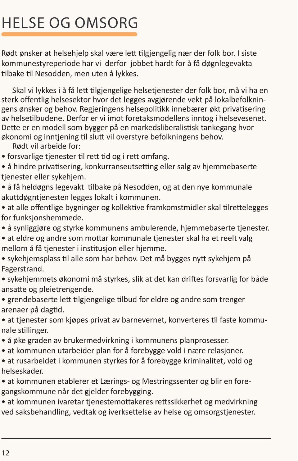 Skal vi lykkes i å få lett tilgjengelige helsetjenester der folk bor, må vi ha en sterk offentlig helsesektor hvor det legges avgjørende vekt på lokalbefolkningens ønsker og behov.