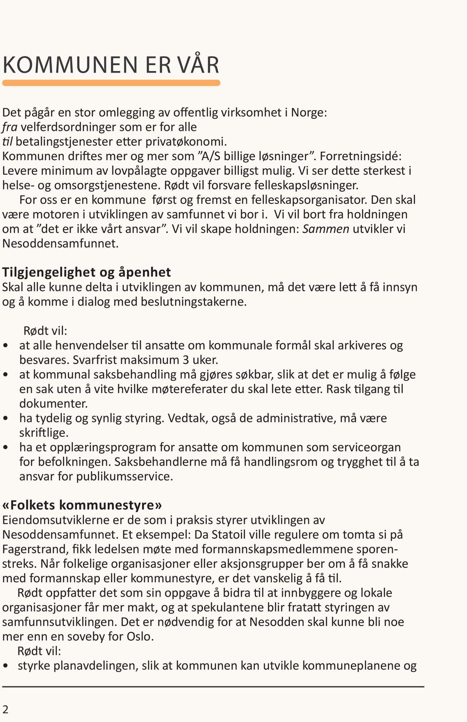 Rødt vil forsvare felleskapsløsninger. For oss er en kommune først og fremst en felleskapsorganisator. Den skal være motoren i utviklingen av samfunnet vi bor i.