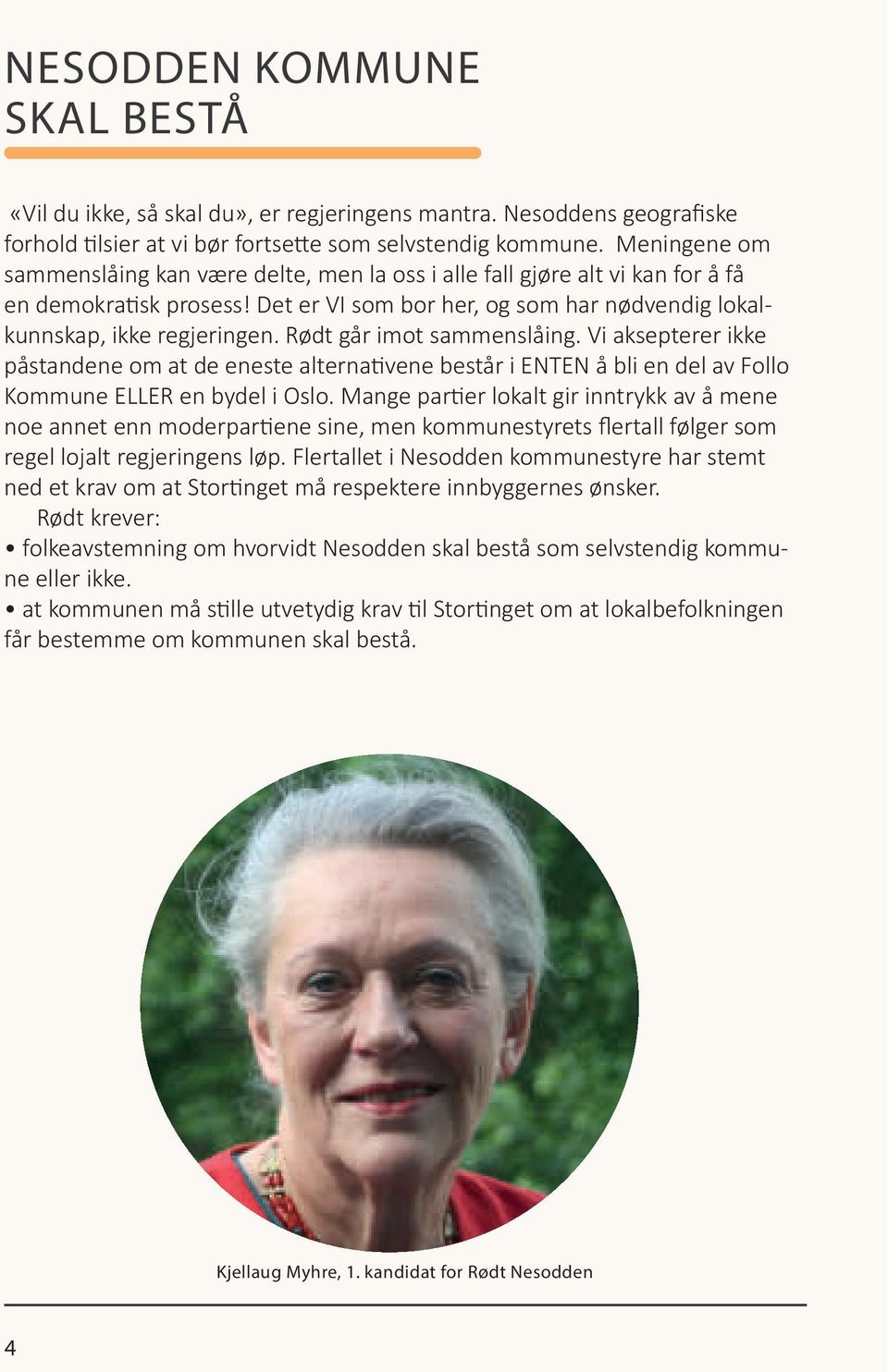 Rødt går imot sammenslåing. Vi aksepterer ikke påstandene om at de eneste alternativene består i ENTEN å bli en del av Follo Kommune ELLER en bydel i Oslo.