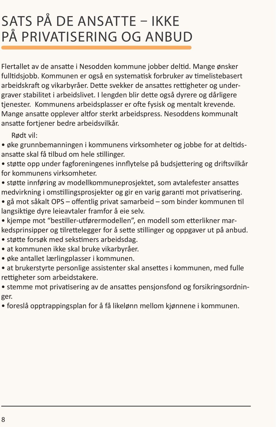 I lengden blir dette også dyrere og dårligere tjenester. Kommunens arbeidsplasser er ofte fysisk og mentalt krevende. Mange ansatte opplever altfor sterkt arbeidspress.