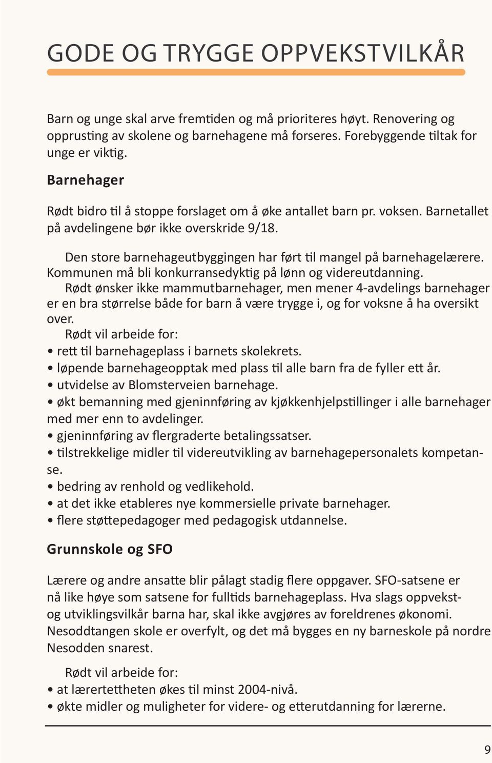 Den store barnehageutbyggingen har ført til mangel på barnehagelærere. Kommunen må bli konkurransedyktig på lønn og videreutdanning.