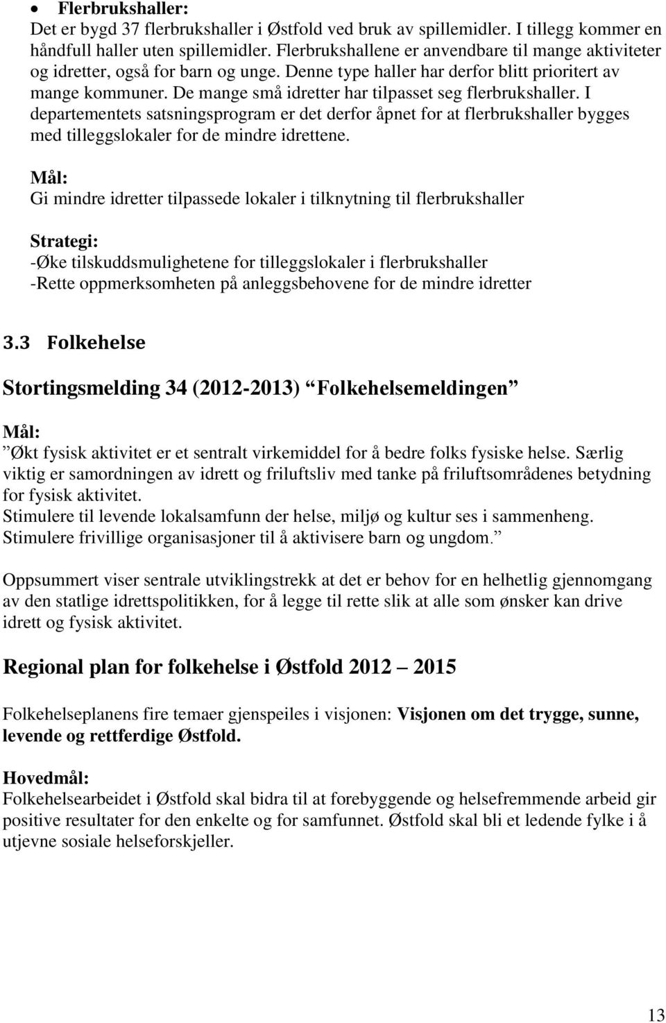 De mange små idretter har tilpasset seg flerbrukshaller. I departementets satsningsprogram er det derfor åpnet for at flerbrukshaller bygges med tilleggslokaler for de mindre idrettene.