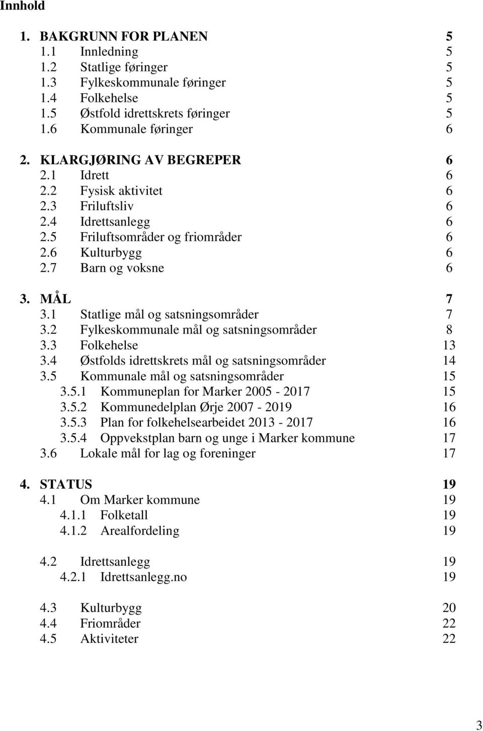 1 Statlige mål og satsningsområder 7 3.2 Fylkeskommunale mål og satsningsområder 8 3.3 Folkehelse 13 3.4 Østfolds idrettskrets mål og satsningsområder 14 3.5 Kommunale mål og satsningsområder 15 3.5.1 Kommuneplan for Marker 2005-2017 15 3.