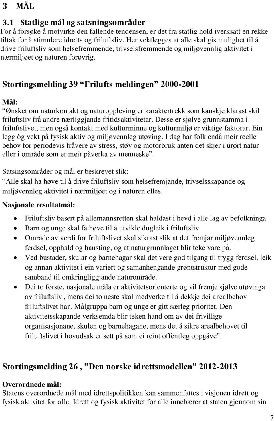 Stortingsmelding 39 Frilufts meldingen 2000-2001 Mål: Ønsket om naturkontakt og naturoppleving er karaktertrekk som kanskje klarast skil friluftsliv frå andre nærliggjande fritidsaktivitetar.