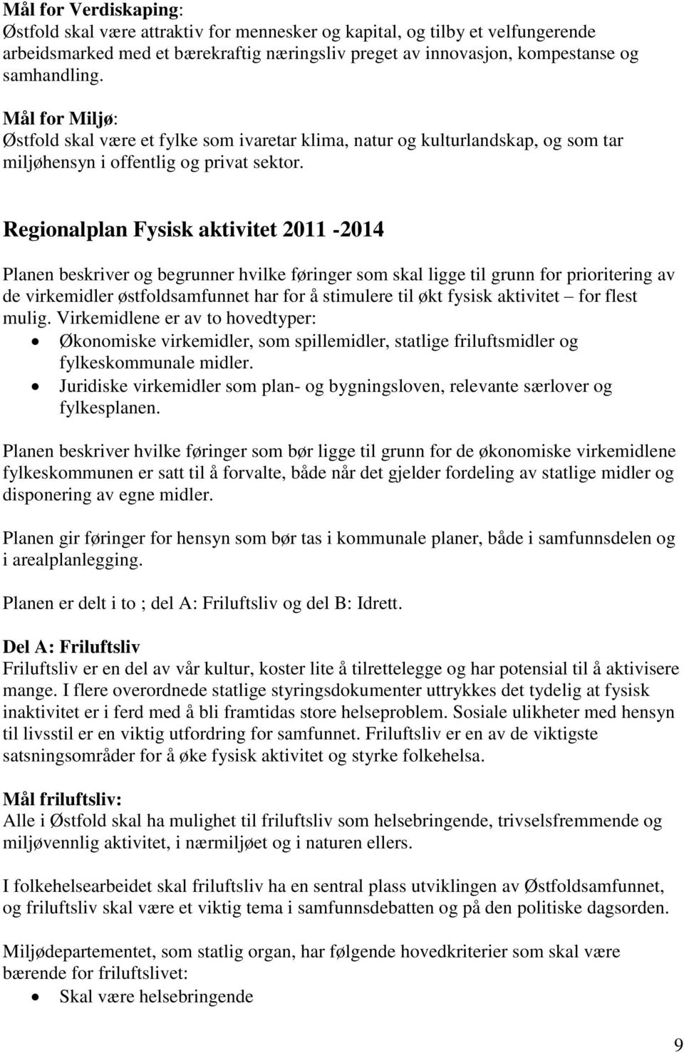 Regionalplan Fysisk aktivitet 2011-2014 Planen beskriver og begrunner hvilke føringer som skal ligge til grunn for prioritering av de virkemidler østfoldsamfunnet har for å stimulere til økt fysisk