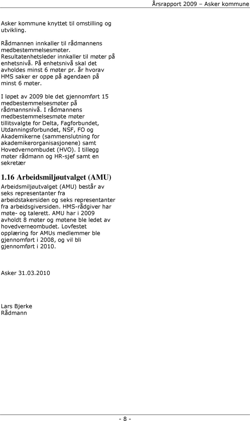 I rådmannens medbestemmelsesmøte møter tillitsvalgte for Delta, Fagforbundet, Utdanningsforbundet, NSF, FO og Akademikerne (sammenslutning for akademikerorganisasjonene) samt Hovedvernombudet (HVO).