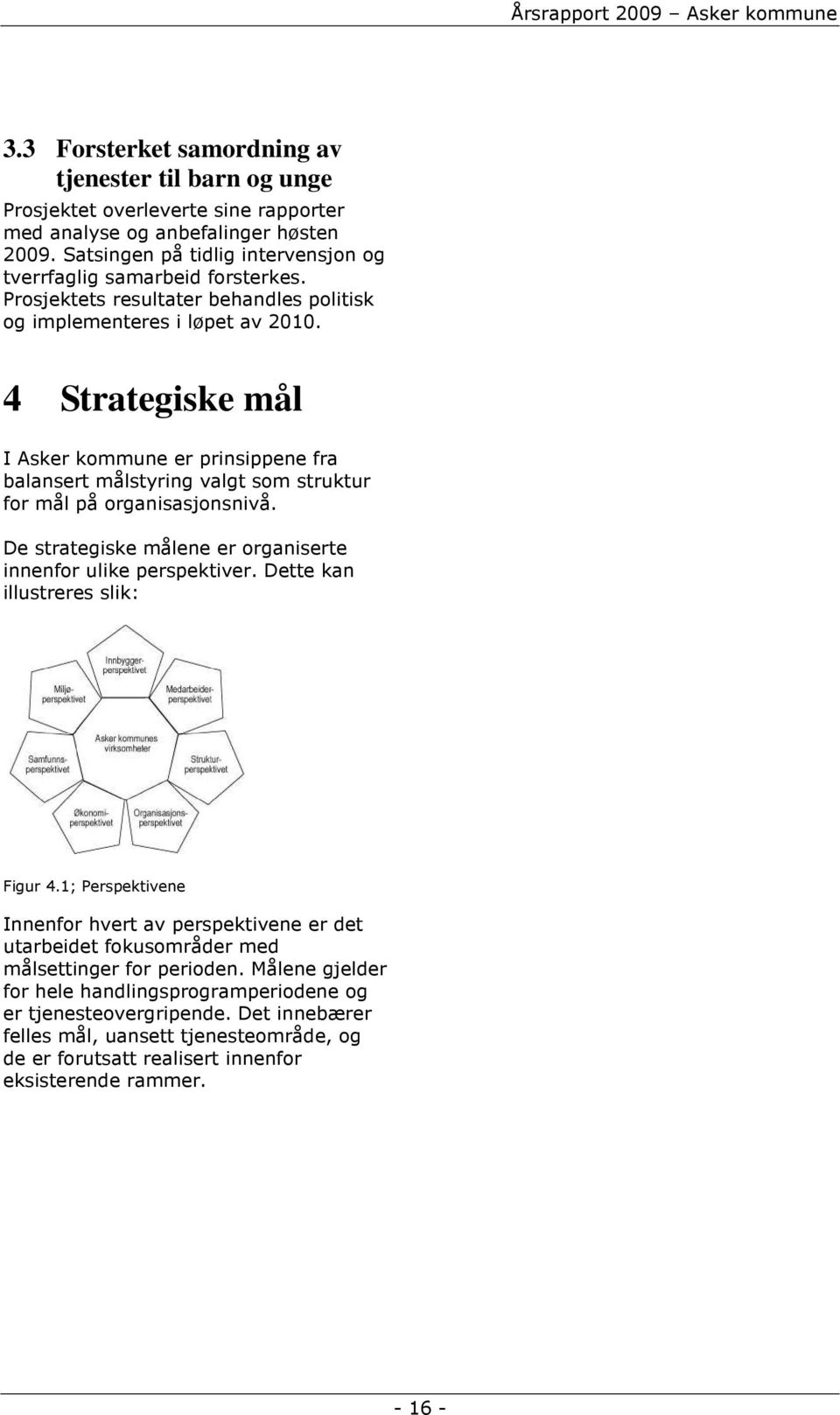 4 Strategiske mål I Asker kommune er prinsippene fra balansert målstyring valgt som struktur for mål på organisasjonsnivå. De strategiske målene er organiserte innenfor ulike perspektiver.