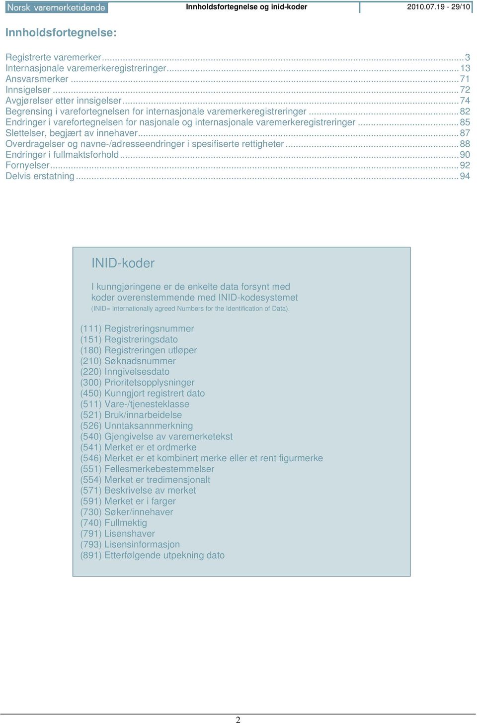 .. 82 Endringer i varefortegnelsen for nasjonale og internasjonale varemerkeregistreringer... 85 Slettelser, begjært av innehaver.