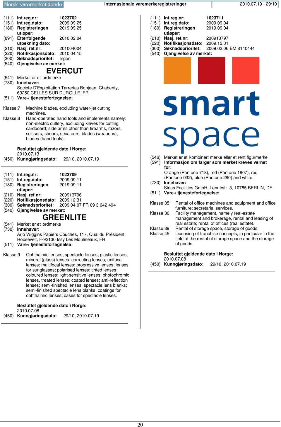 nr: 1023711 (151) Int.reg.dato: 2009.09.04 (180) Registreringen 2019.09.04 (210) Nasj. ref.nr: 200913797 (220) Notifikasjonsdato: 2009.12.31 (300) Søknadsprioritet: 2009.03.