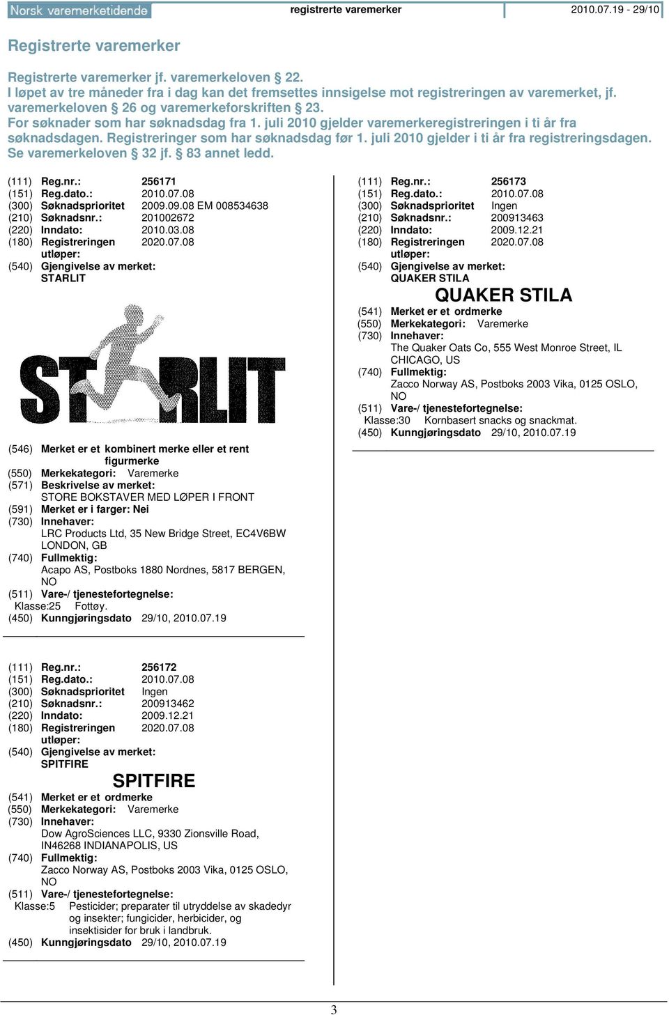 juli 2010 gjelder varemerkeregistreringen i ti år fra søknadsdagen. Registreringer som har søknadsdag før 1. juli 2010 gjelder i ti år fra registreringsdagen. Se varemerkeloven 32 jf. 83 annet ledd.