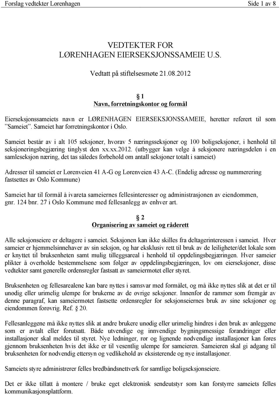 Sameiet består av i alt 105 seksjoner, hvorav 5 næringsseksjoner og 100 boligseksjoner, i henhold til seksjoneringsbegjæring tinglyst den xx.xx.2012.