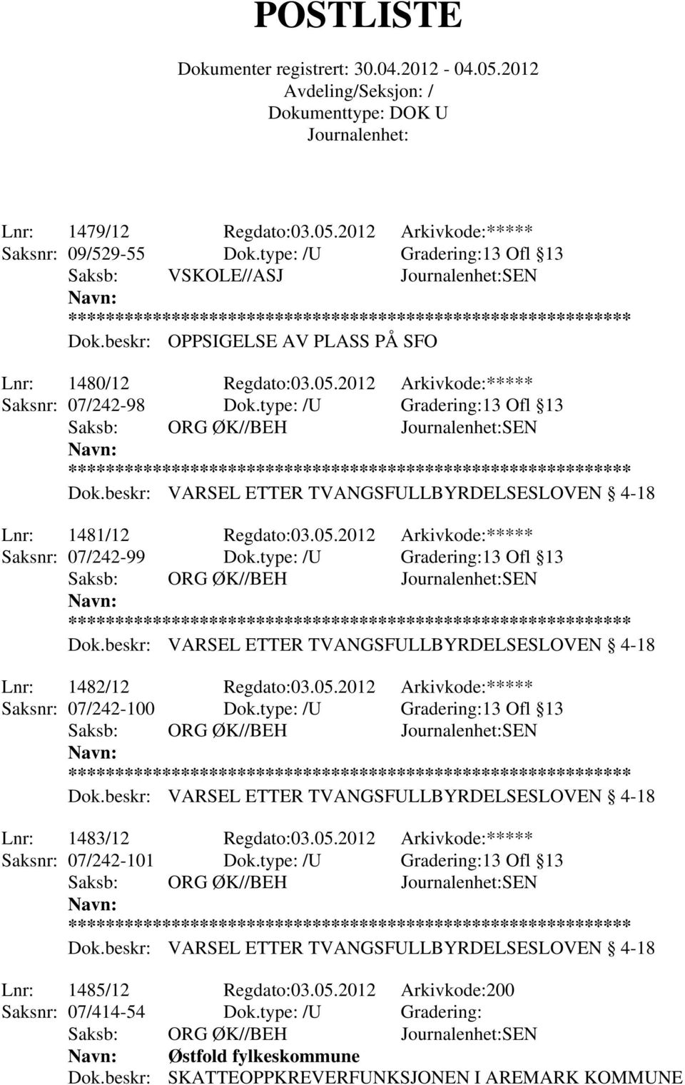 type: /U Gradering:13 Ofl 13 Lnr: 1483/12 Regdato:03.05.2012 Arkivkode:***** Saksnr: 07/242-101 Dok.type: /U Gradering:13 Ofl 13 Lnr: 1485/12 Regdato:03.05.2012 Arkivkode:200 Saksnr: 07/414-54 Dok.