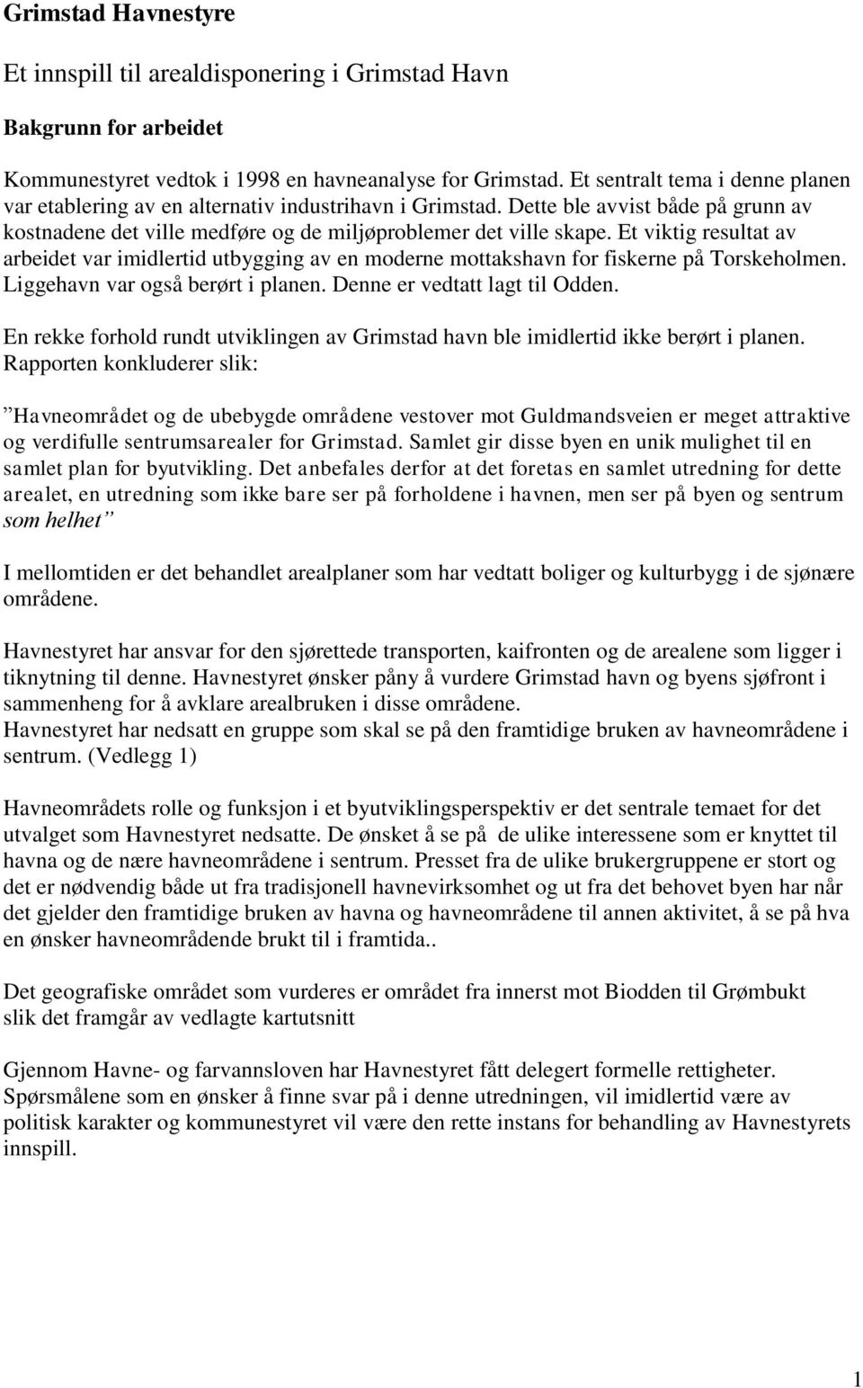 Et viktig resultat av arbeidet var imidlertid utbygging av en moderne mottakshavn for fiskerne på Torskeholmen. Liggehavn var også berørt i planen. Denne er vedtatt lagt til Odden.