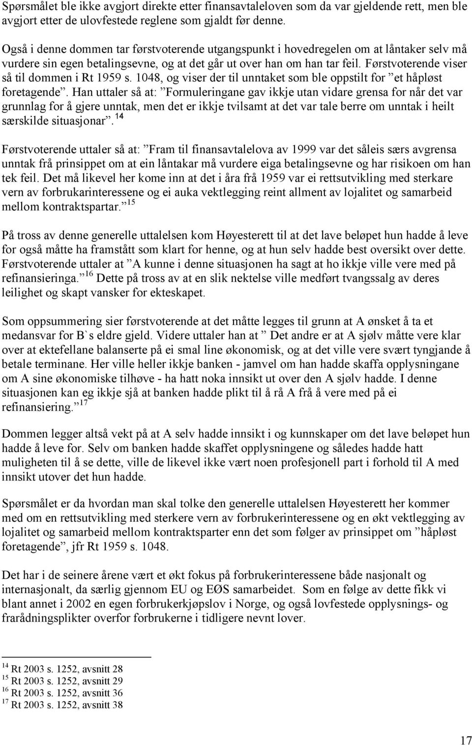 Førstvoterende viser så til dommen i Rt 1959 s. 1048, og viser der til unntaket som ble oppstilt for et håpløst foretagende.