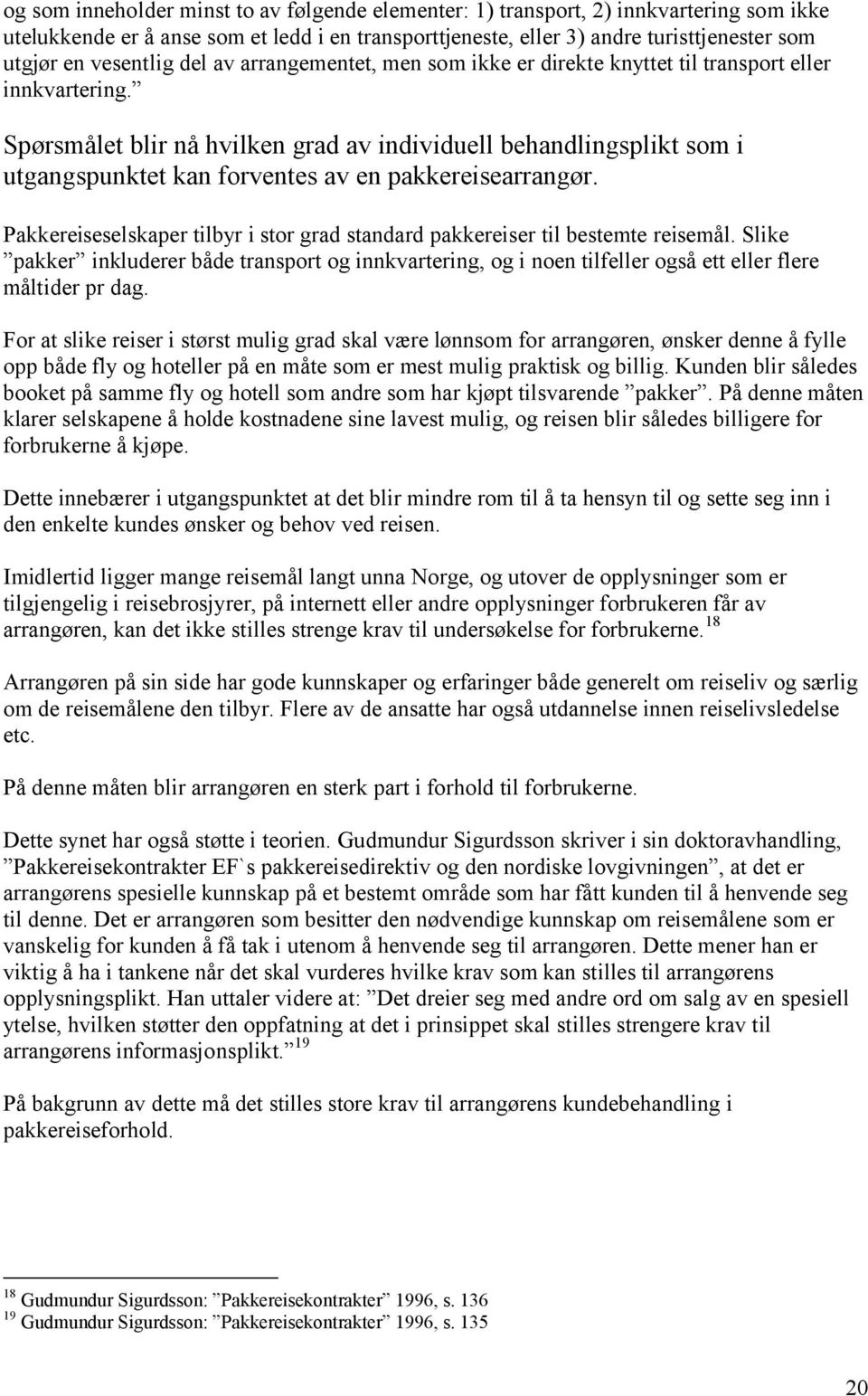 Spørsmålet blir nå hvilken grad av individuell behandlingsplikt som i utgangspunktet kan forventes av en pakkereisearrangør.