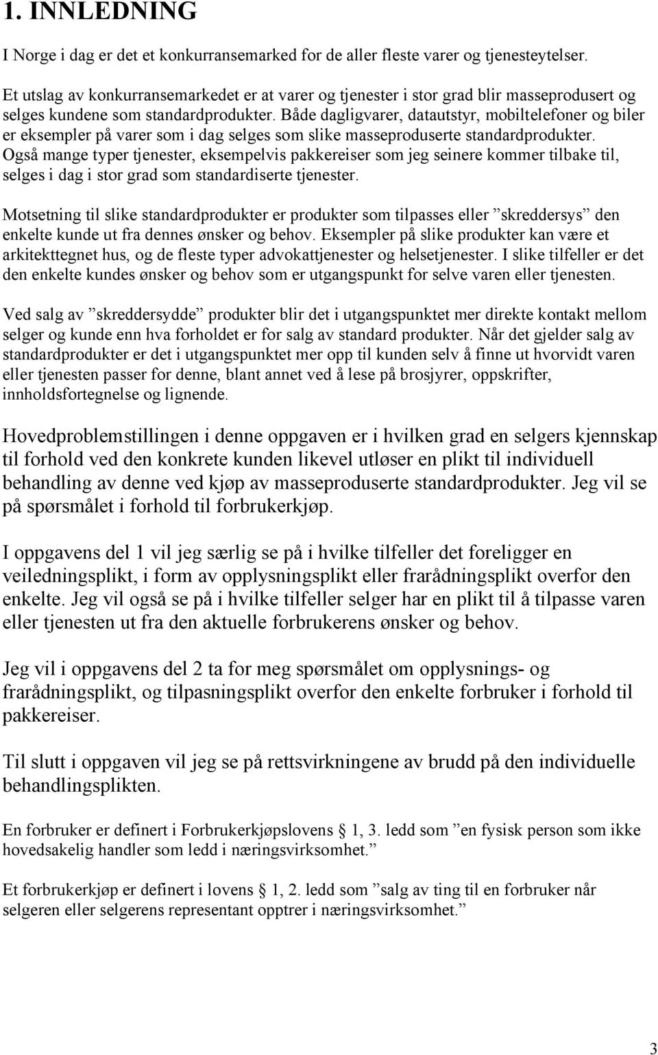 Både dagligvarer, datautstyr, mobiltelefoner og biler er eksempler på varer som i dag selges som slike masseproduserte standardprodukter.