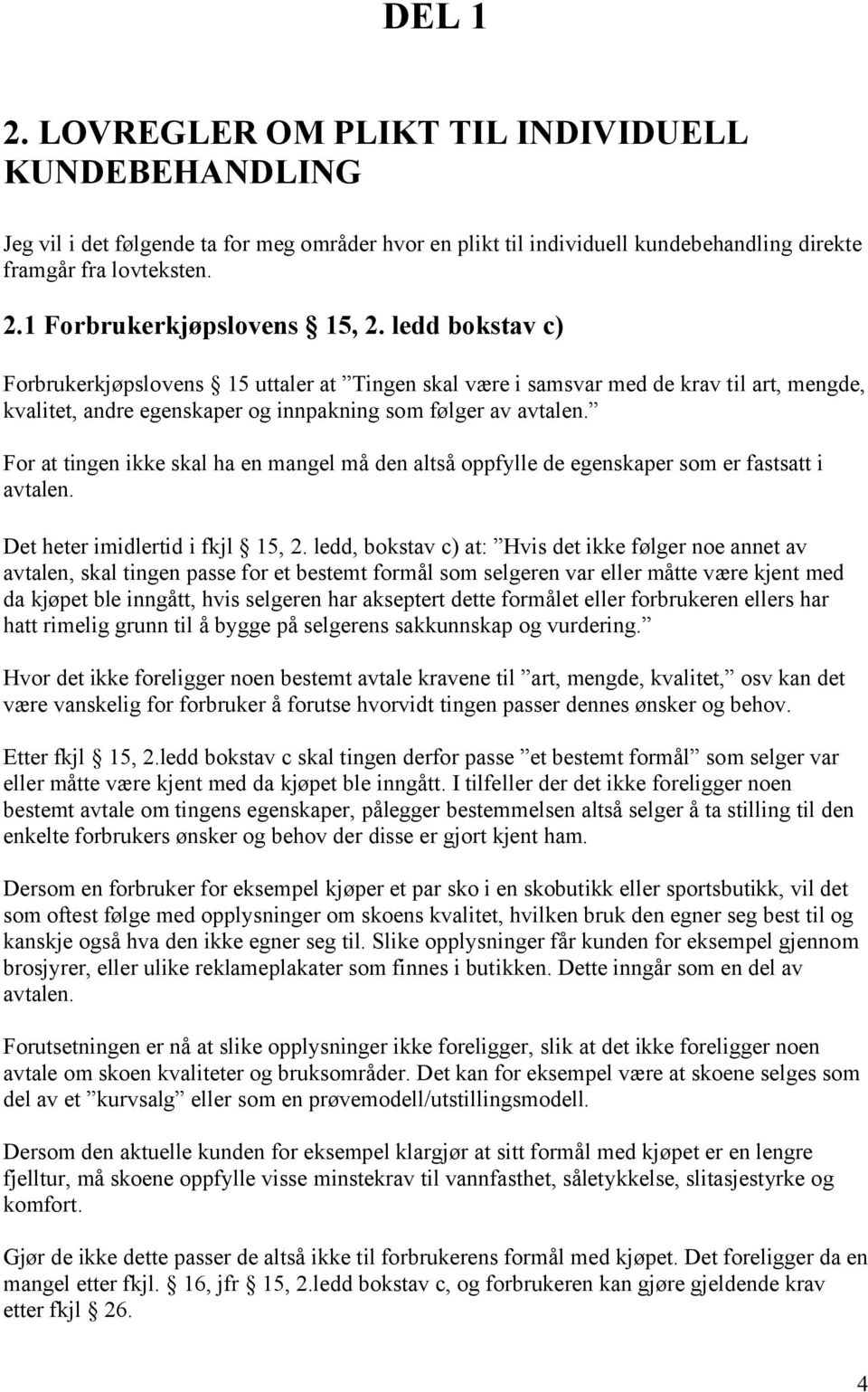 For at tingen ikke skal ha en mangel må den altså oppfylle de egenskaper som er fastsatt i avtalen. Det heter imidlertid i fkjl 15, 2.