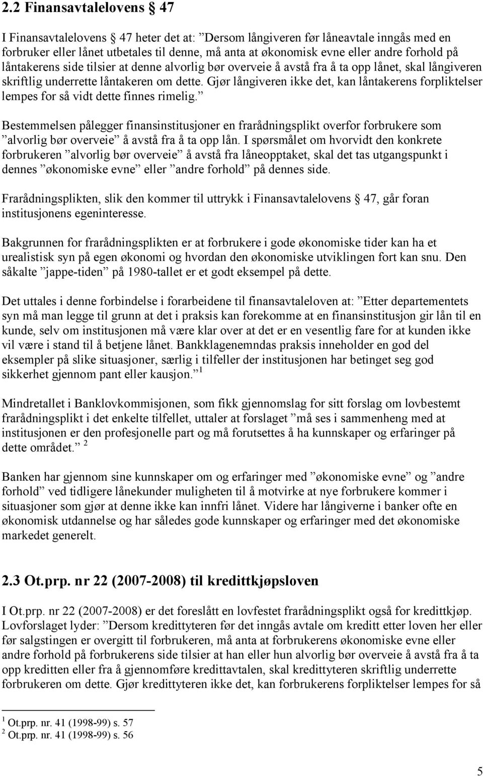 Gjør långiveren ikke det, kan låntakerens forpliktelser lempes for så vidt dette finnes rimelig.