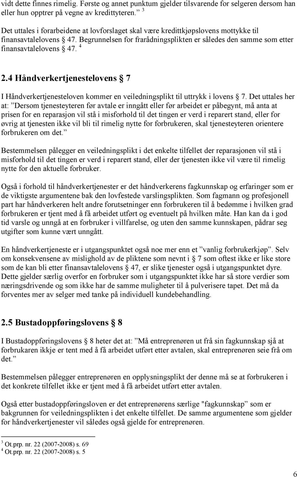 4 2.4 Håndverkertjenestelovens 7 I Håndverkertjenesteloven kommer en veiledningsplikt til uttrykk i lovens 7.