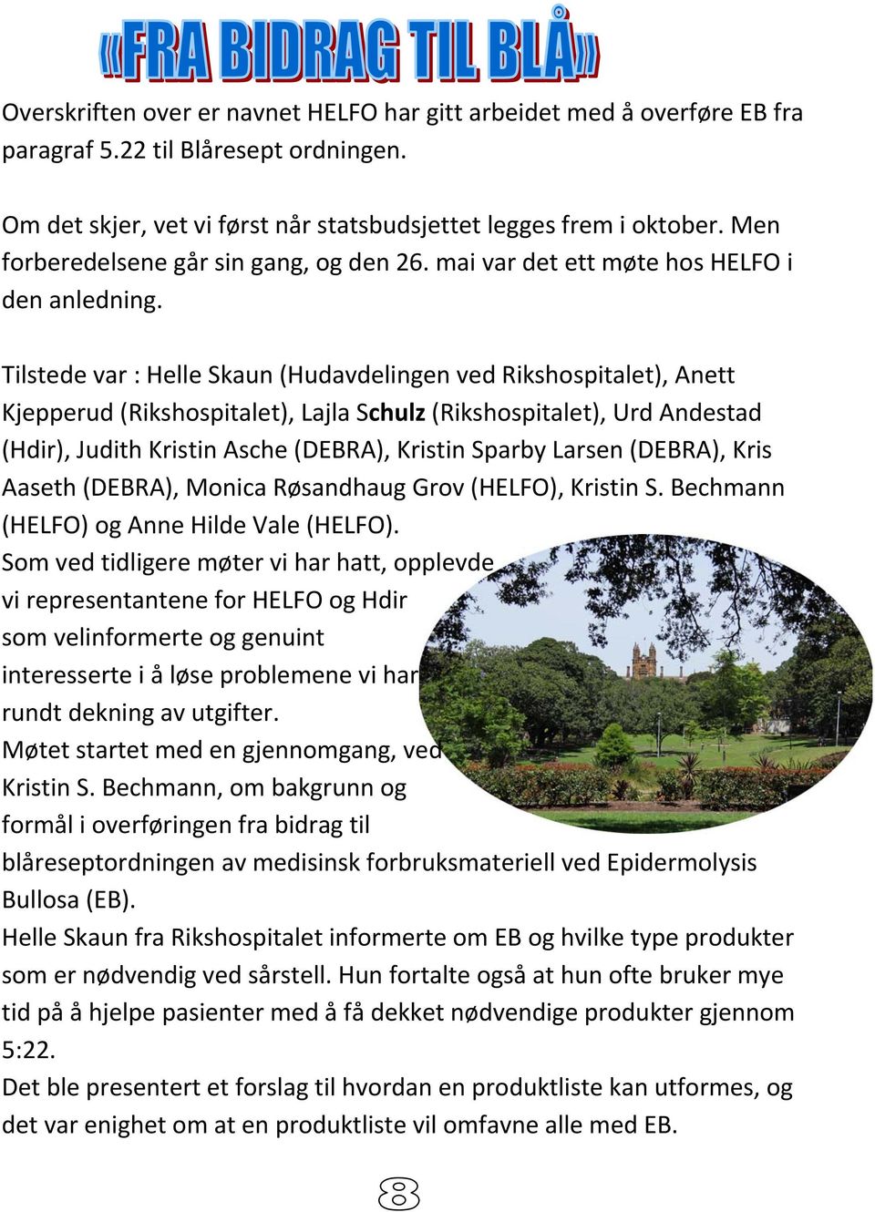 Tilstede var : Helle Skaun (Hudavdelingen ved Rikshospitalet), Anett Kjepperud (Rikshospitalet), Lajla Schulz (Rikshospitalet), Urd Andestad (Hdir), Judith Kristin Asche (DEBRA), Kristin Sparby