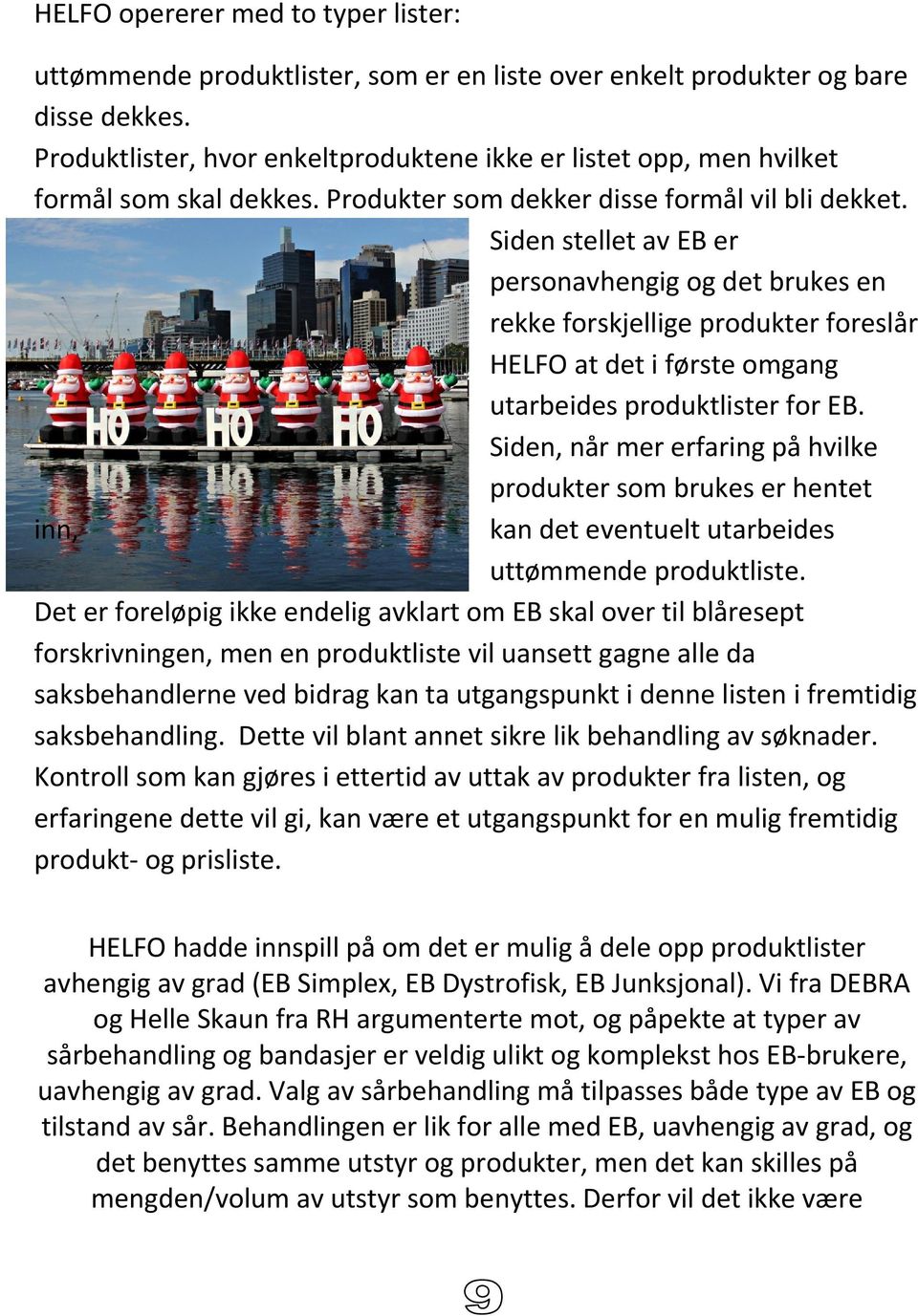 Siden stellet av EB er personavhengig og det brukes en rekke forskjellige produkter foreslår HELFO at det i første omgang utarbeides produktlister for EB.