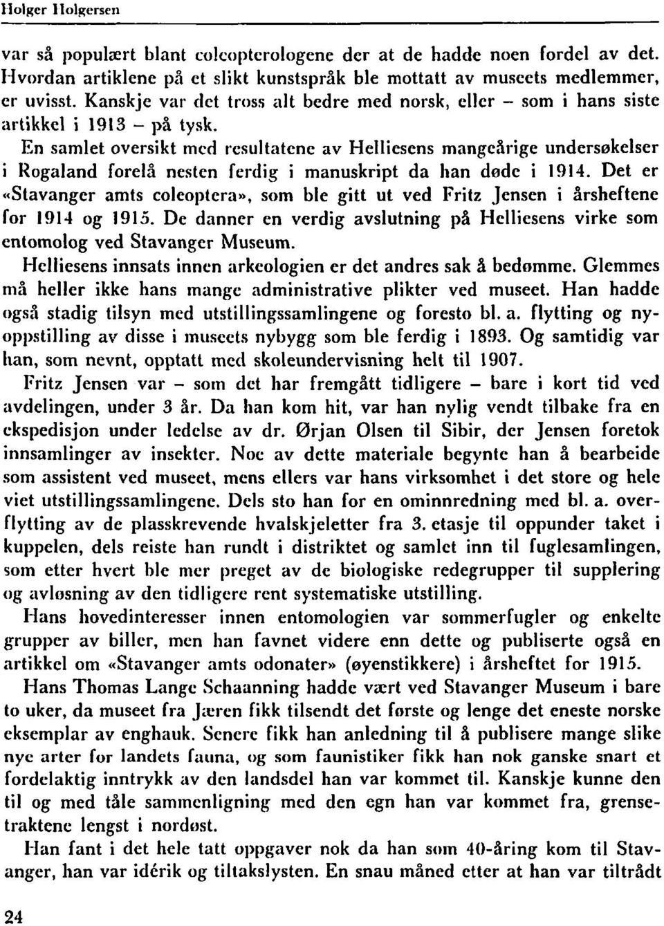 En samlet oversikt mcd resultatene av Helliesens mangeårige undersøkelser i Rogaland forelå nesten ferdig i manuskript da han døde i 1914.