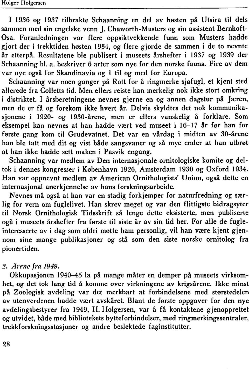 Resultatene ble publisert i museets årshefter i 1937 og 1939 der Schaanning bl. a. beskriver 6 arter som nye for den norske fauna. Fire av dem var nye også for Skandinavia og 1 til og med for Europa.