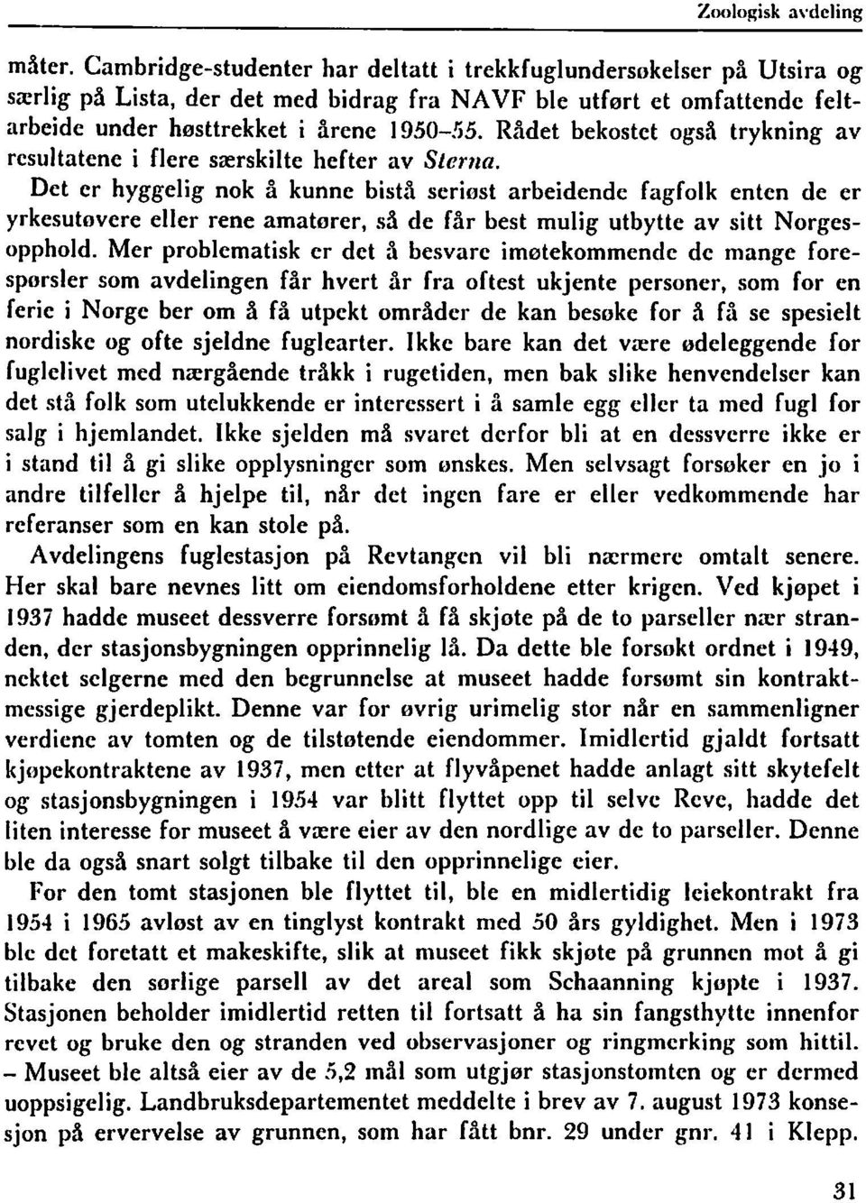 Det cr hyggelig nok å kunne bistå seriost arbeidende fagfolk enten de er yrkesutovere eller rene amatorer, så de får best mulig utbytte av sitt Norgesopphold.