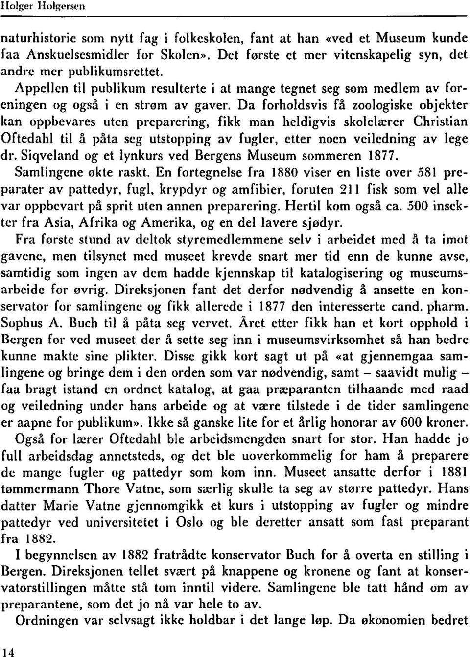 Da forholdsvis få zoologiske objekter kan oppbevares uten preparering, fikk man heldigvis skolelarer Christian Oftedalil til å påta seg utstopping av fugler, etter noen veiledning av lege dr.