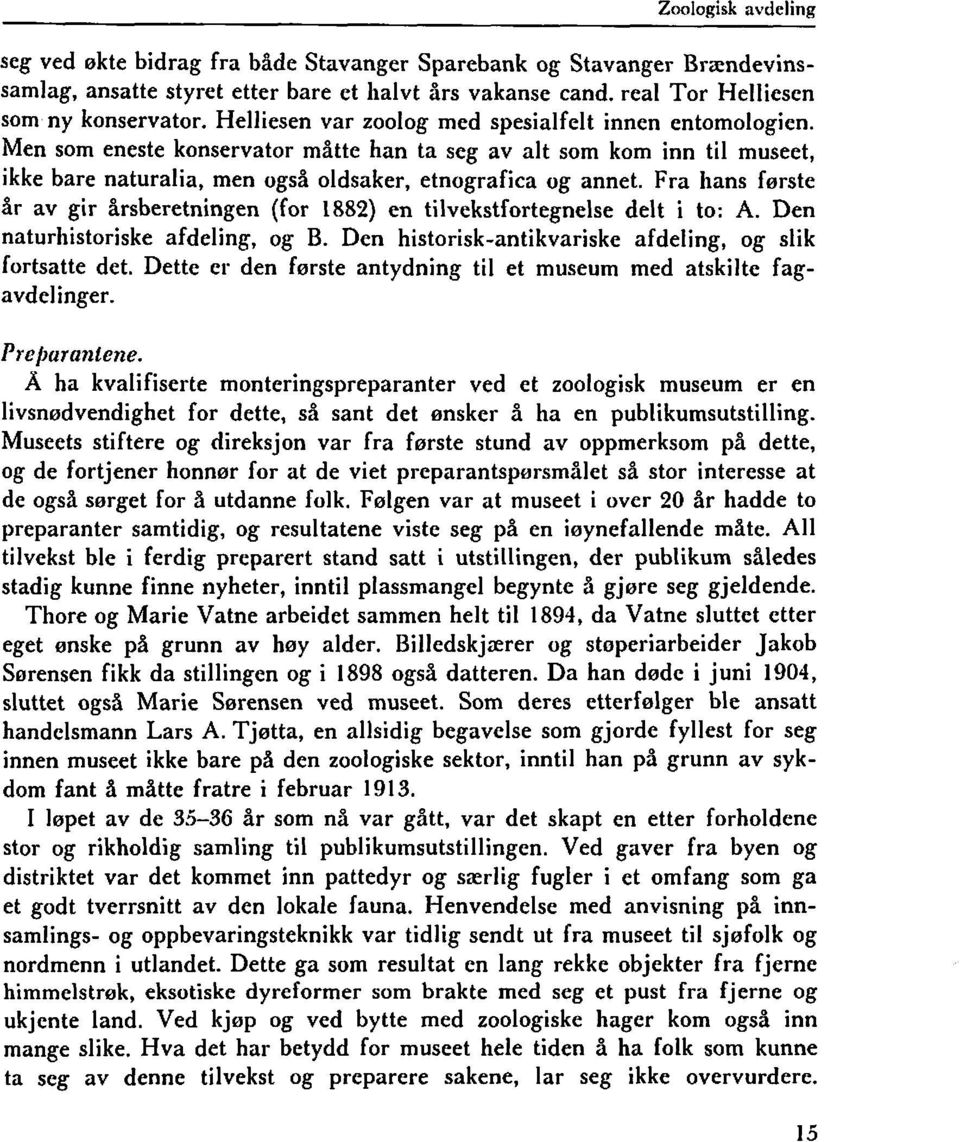 Fra hans første år av gir årsberetningen (for 1882) en tilvekstfortegnelse delt i to: A. Den naturhistoriske afdcling, og B. Den historisk-antikvariske afdeling, og slik fortsatte det.