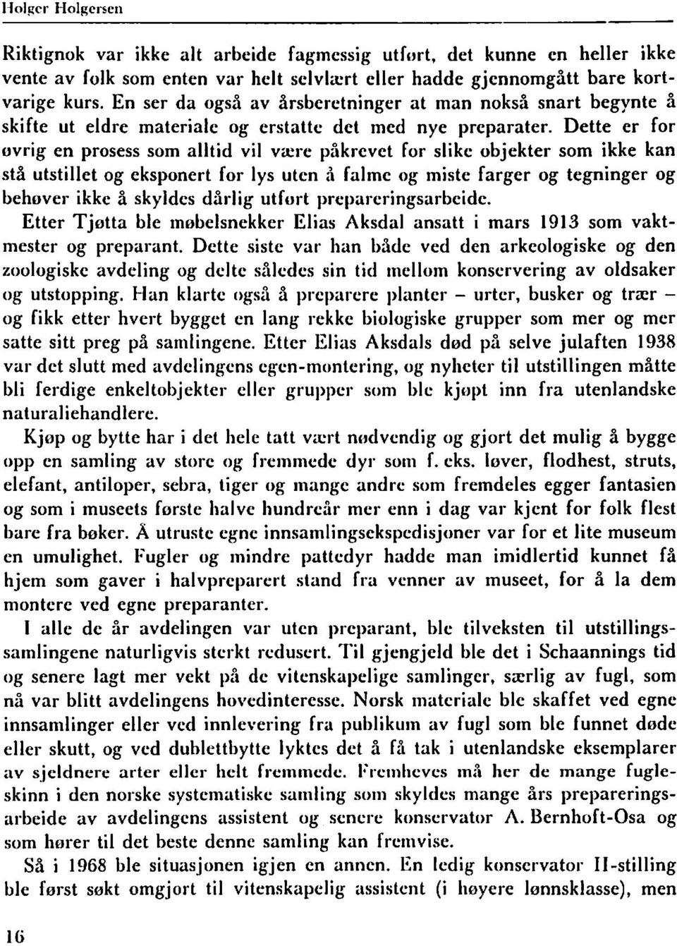 Dette er for ovrig en prosess som alltid vil vxre påkrevet for slike objekter som ikke kan stå utstillet og eksponert for lys uten ri falme og miste farger og tegninger og behover ikke å skyldes