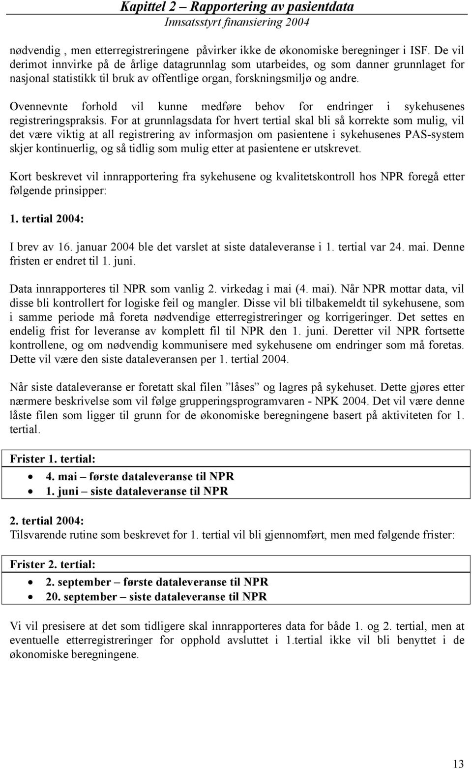 Ovennevnte forhold vil kunne medføre behov for endringer i sykehusenes registreringspraksis.