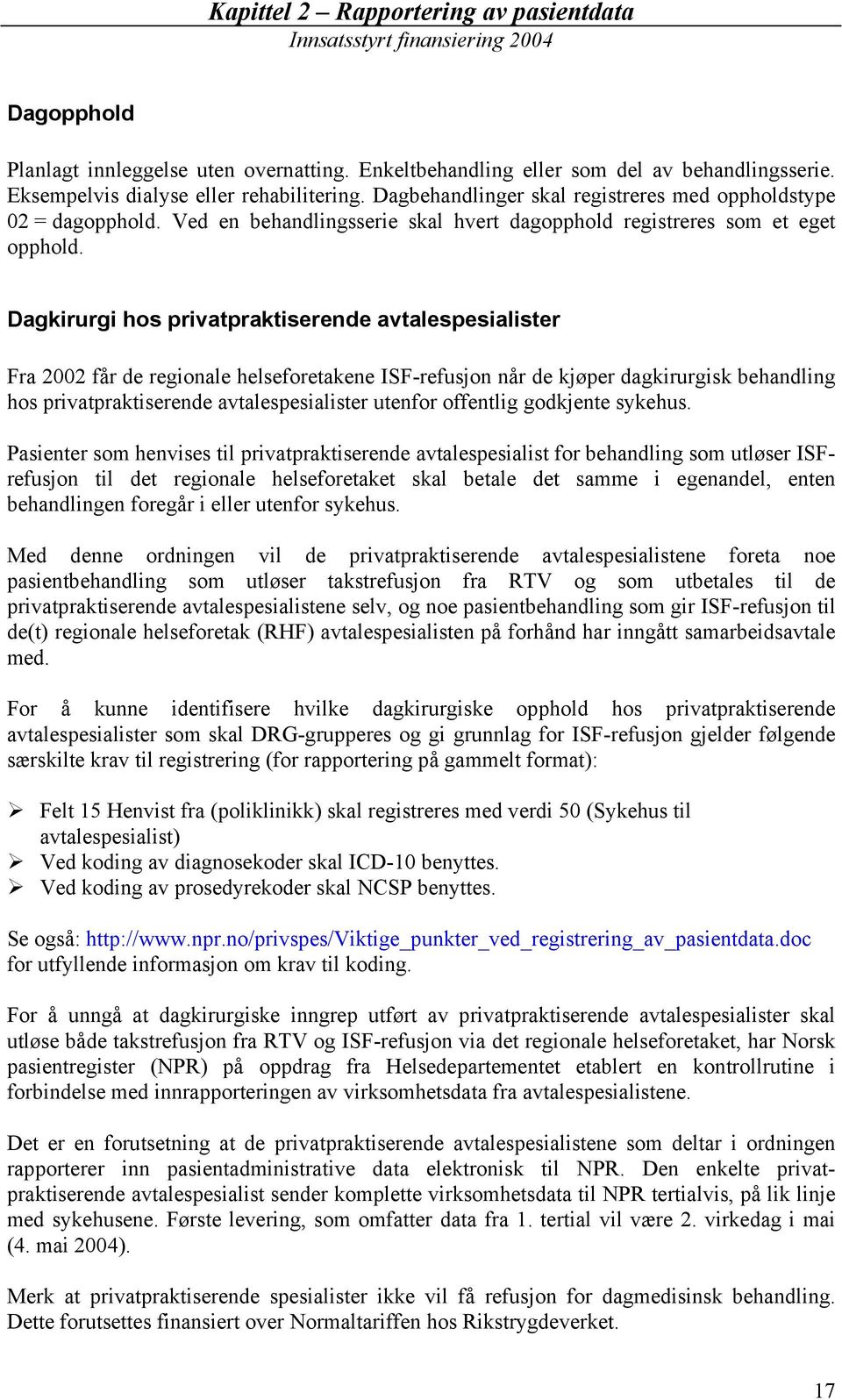 Dagkirurgi hos privatpraktiserende avtalespesialister Fra 2002 får de regionale helseforetakene ISF- når de kjøper dagkirurgisk behandling hos privatpraktiserende avtalespesialister utenfor offentlig