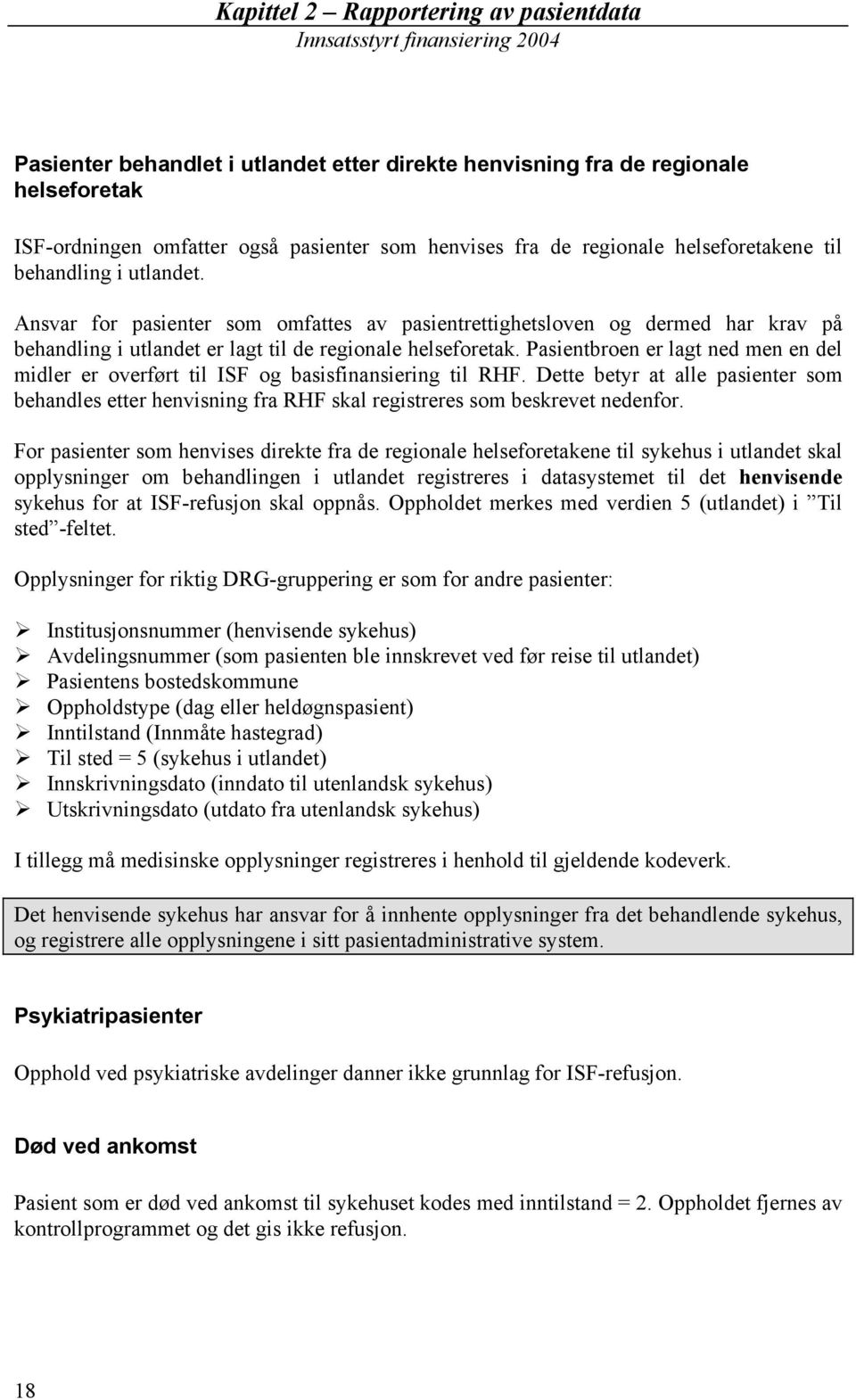 Pasientbroen er lagt ned men en del midler er overført til ISF og basisfinansiering til RHF.