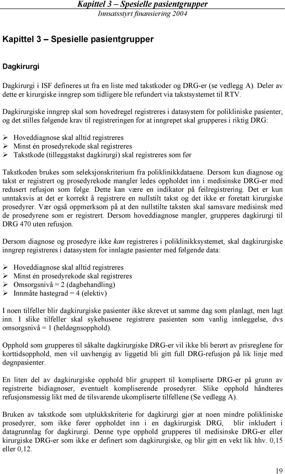 Dagkirurgiske inngrep skal som hovedregel registreres i datasystem for polikliniske pasienter, og det stilles følgende krav til registreringen for at inngrepet skal grupperes i riktig DRG: