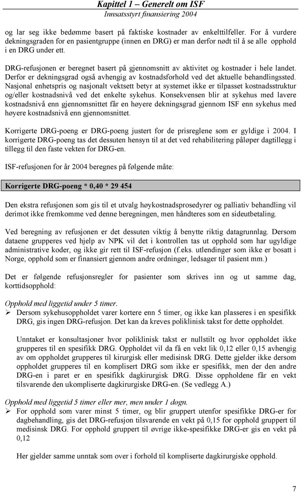 DRG-en er beregnet basert på gjennomsnitt av aktivitet og kostnader i hele landet. Derfor er dekningsgrad også avhengig av kostnadsforhold ved det aktuelle behandlingssted.