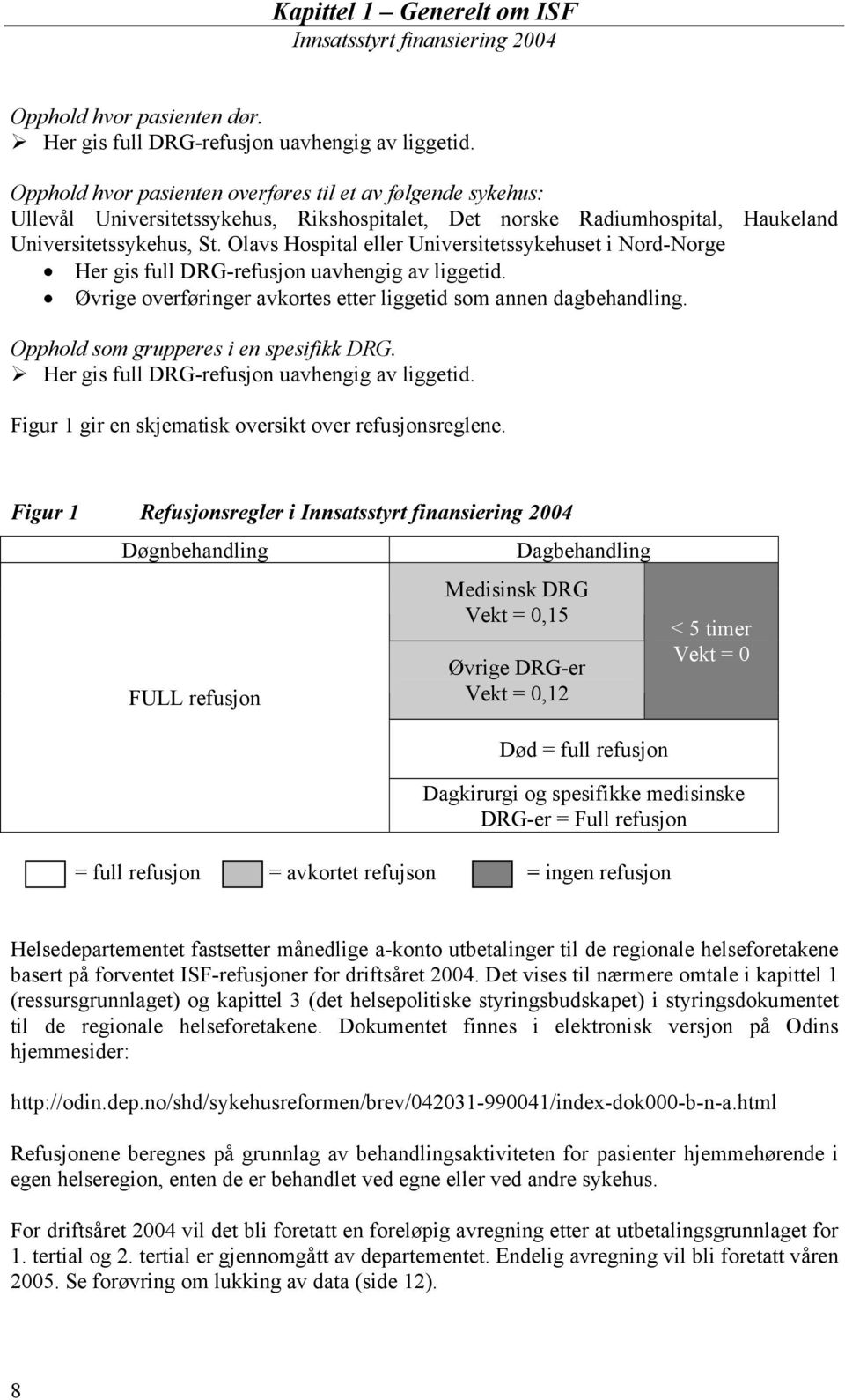 Olavs Hospital eller Universitetssykehuset i Nord-Norge Her gis full DRG- uavhengig av liggetid. Øvrige overføringer avkortes etter liggetid som annen dagbehandling.