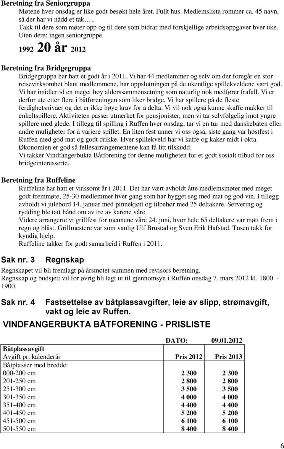 1992 20 år 2012 Beretning fra Bridgegruppa Bridgegruppa har hatt et godt år i 2011.