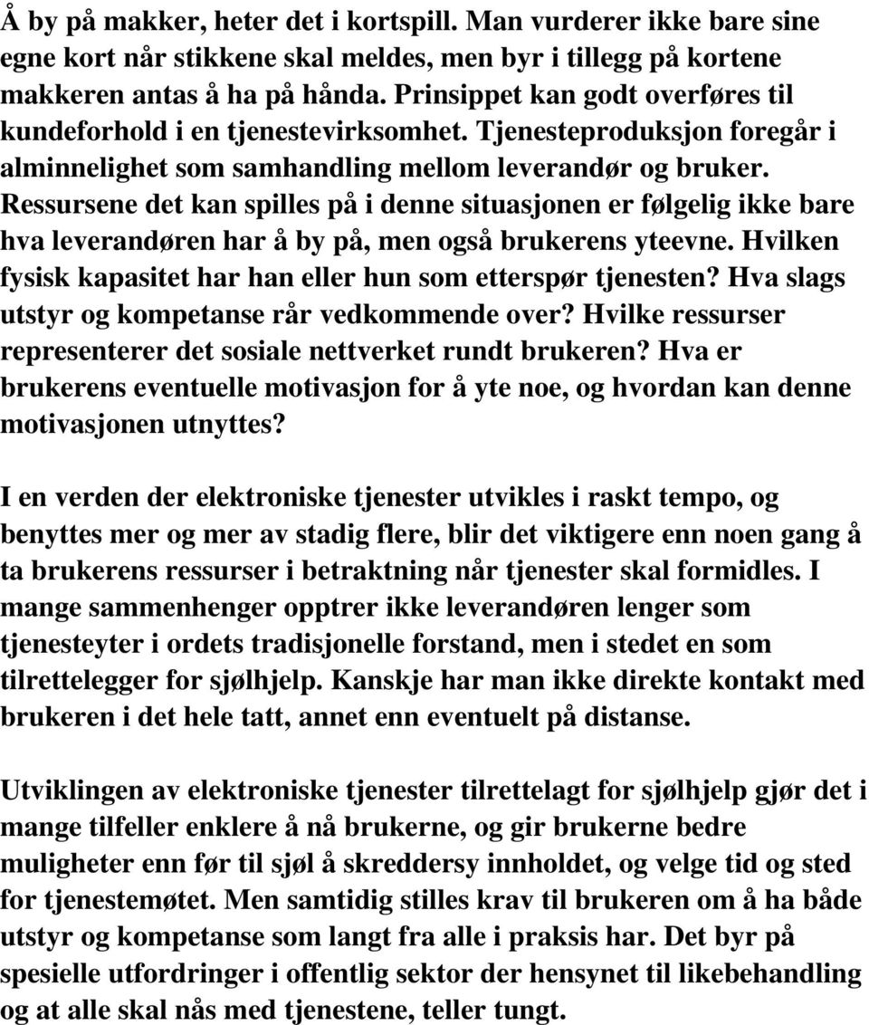 Ressursene det kan spilles på i denne situasjonen er følgelig ikke bare hva leverandøren har å by på, men også brukerens yteevne. Hvilken fysisk kapasitet har han eller hun som etterspør tjenesten?