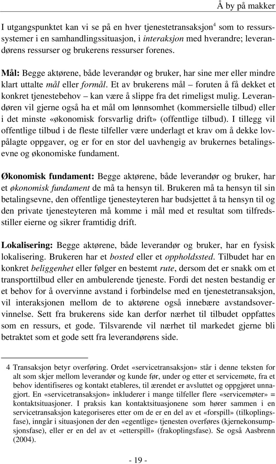 Et av brukerens mål foruten å få dekket et konkret tjenestebehov kan være å slippe fra det rimeligst mulig.