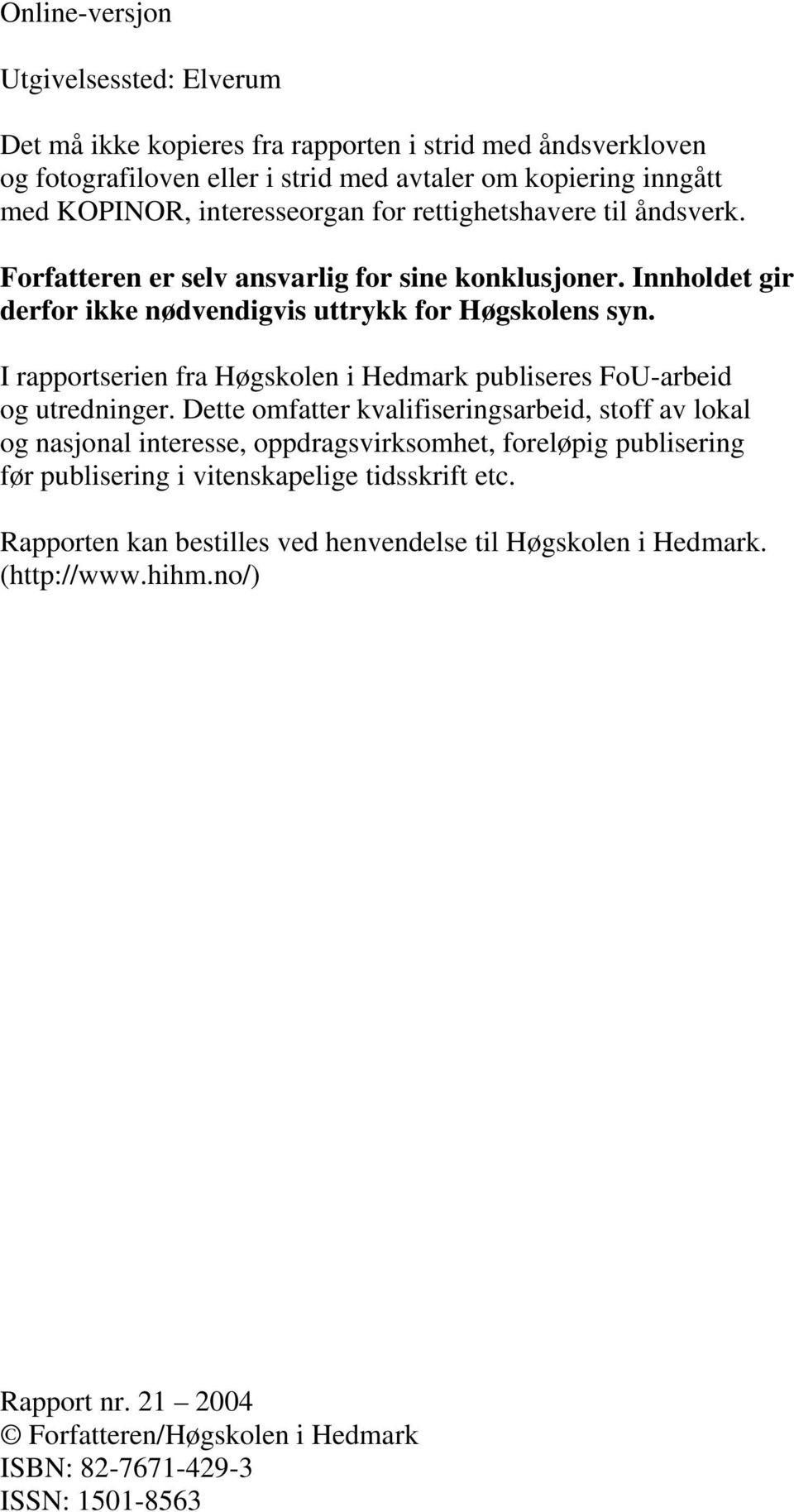 I rapportserien fra Høgskolen i Hedmark publiseres FoU-arbeid og utredninger.