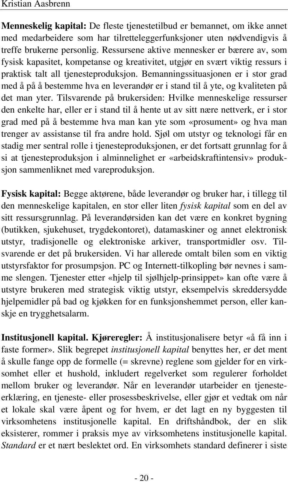 Bemanningssituasjonen er i stor grad med å på å bestemme hva en leverandør er i stand til å yte, og kvaliteten på det man yter.