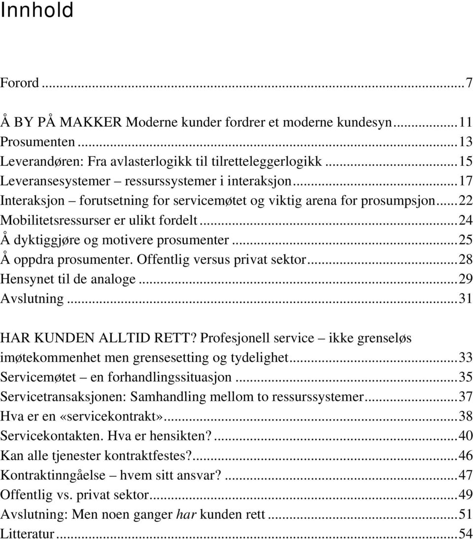 ..24 Å dyktiggjøre og motivere prosumenter...25 Å oppdra prosumenter. Offentlig versus privat sektor...28 Hensynet til de analoge...29 Avslutning...31 HAR KUNDEN ALLTID RETT?