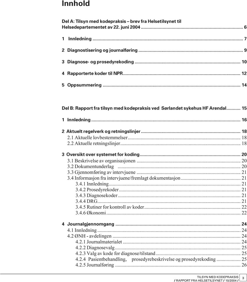 .. 18 2.1 Aktuelle lovbestemmelser... 18 2.2 Aktuelle retningslinjer... 18 3 Oversikt over systemet for koding... 20 3.1 Beskrivelse av organisasjonen... 20 3.2 Dokumentunderlag... 20 3.3 Gjennomføring av intervjuene.